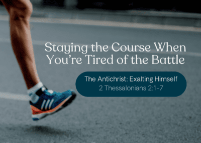 The Antichrist Exalting Himself | Staying the Course When You're Tired of the Battle