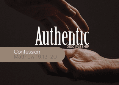Confession | Authentic Discipleship a Sermon Series by Pastor Colin Smith