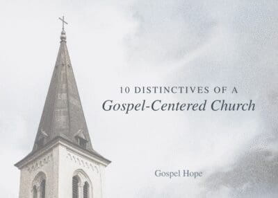10 Distinctives of a Gospel Centered Church