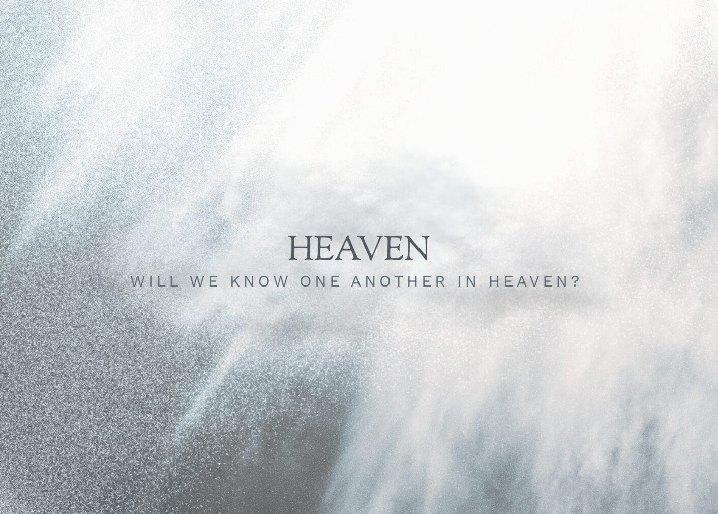 Knowing One Another Will We Know One Another in Heaven? – Part 2 - Open the Bible